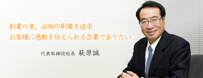 創業以来、出版印刷業を追求　お客様に感動を伝えられる企業でありたい